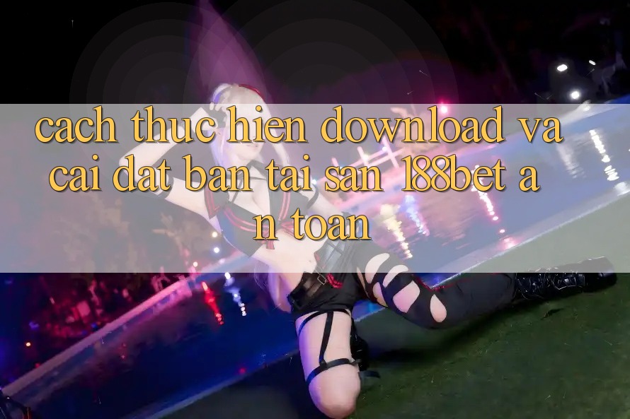 Cách thực hiện Download Và Cài Đặt Bản Tải Sẵn 188bet An Toàn