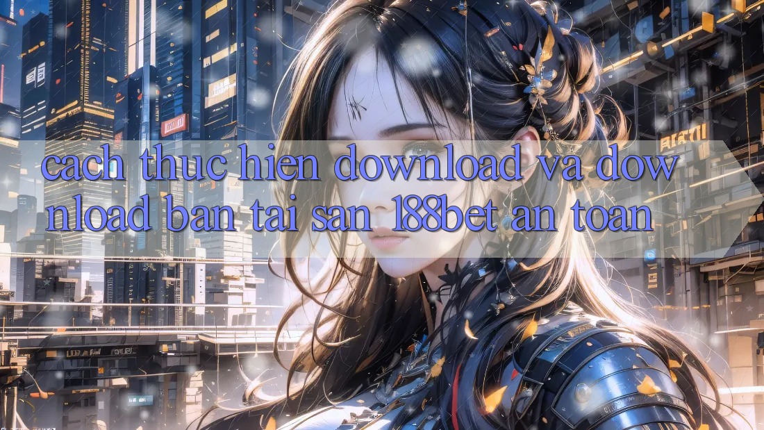 Cách thực hiện Download Và Download Bản Tải Sẵn 188bet An Toàn