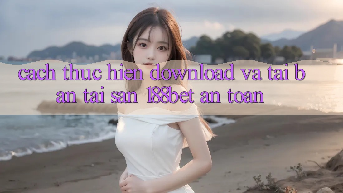 Cách thực hiện Download Và Tải Bản Tải Sẵn 188bet An Toàn