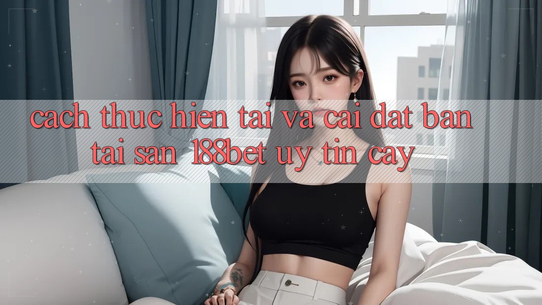Cách thực hiện Tải Và Cài Đặt Bản Tải Sẵn 188bet Uy tín cậy