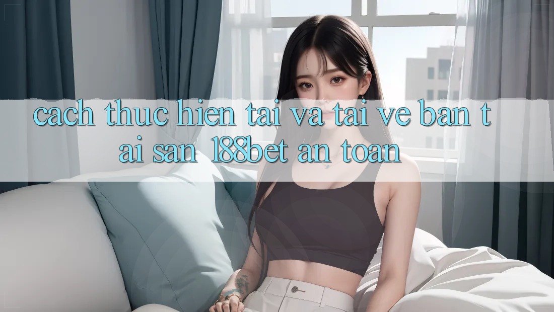 Cách thực hiện Tải Và Tải về Bản Tải Sẵn 188bet An Toàn