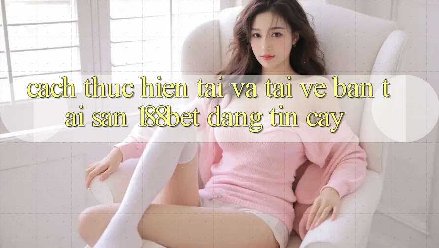 Cách thực hiện Tải Và Tải về Bản Tải Sẵn 188bet Đáng tin cậy