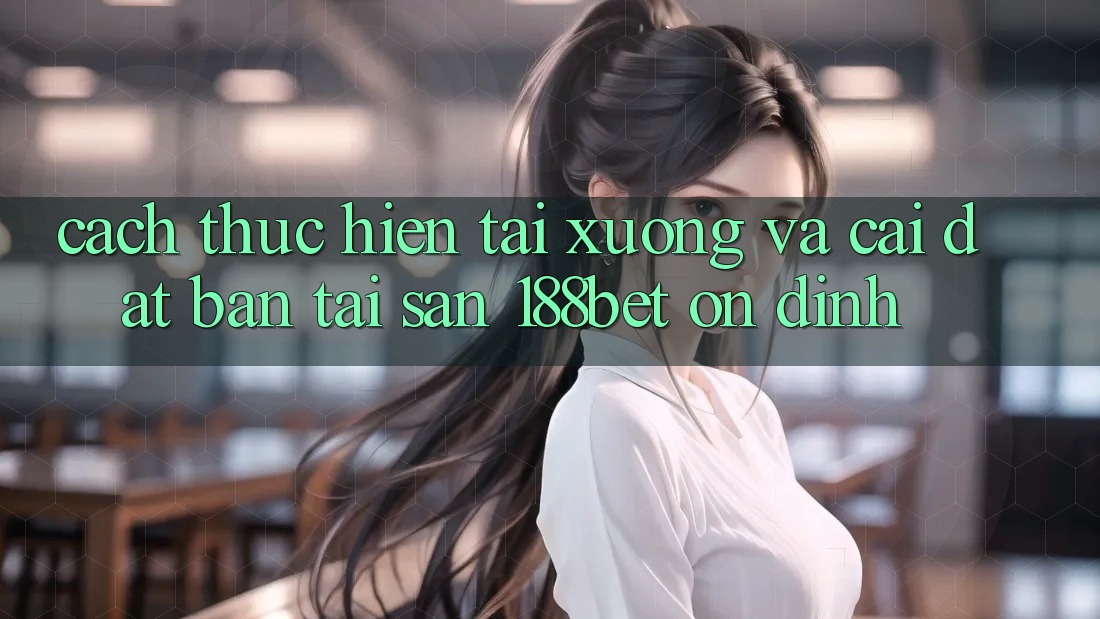 Cách thực hiện Tải xuống Và Cài Đặt Bản Tải Sẵn 188bet Ổn định
