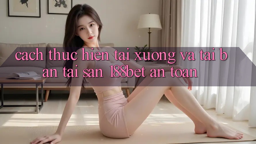 Cách thực hiện Tải xuống Và Tải Bản Tải Sẵn 188bet An Toàn