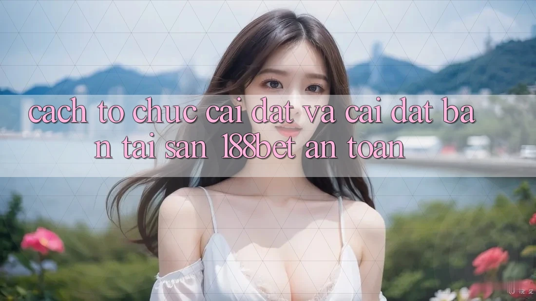 Cách tổ chức Cài đặt Và Cài Đặt Bản Tải Sẵn 188bet An Toàn