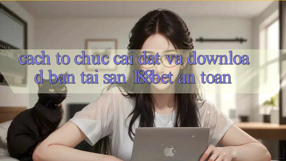 Cách tổ chức Cài đặt Và Download Bản Tải Sẵn 188bet An Toàn