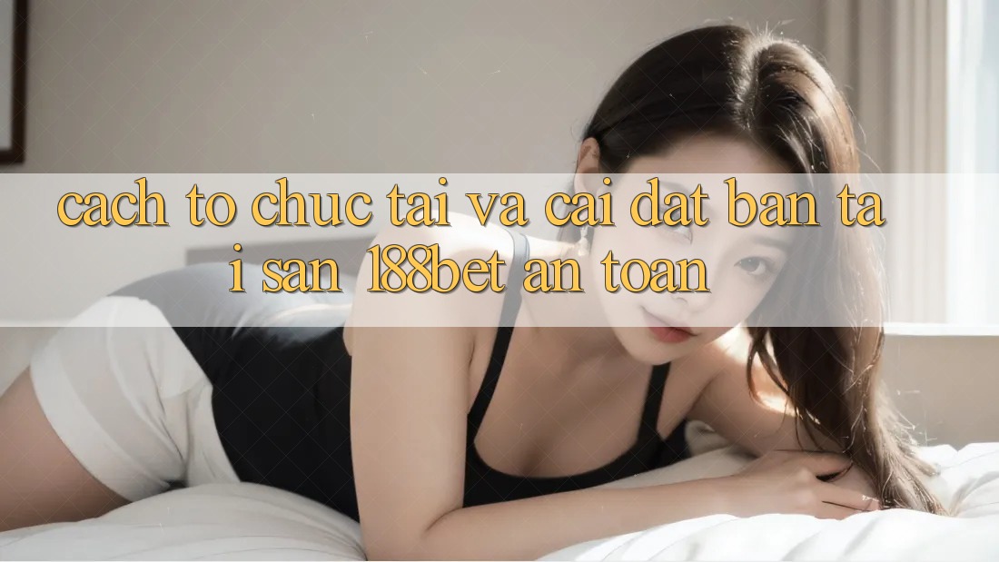 Cách tổ chức Tải Và Cài Đặt Bản Tải Sẵn 188bet An Toàn