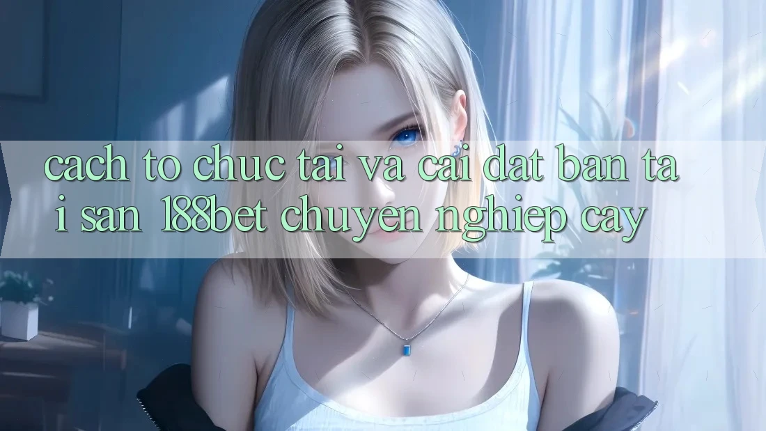 Cách tổ chức Tải Và Cài Đặt Bản Tải Sẵn 188bet Chuyên nghiệp cậy