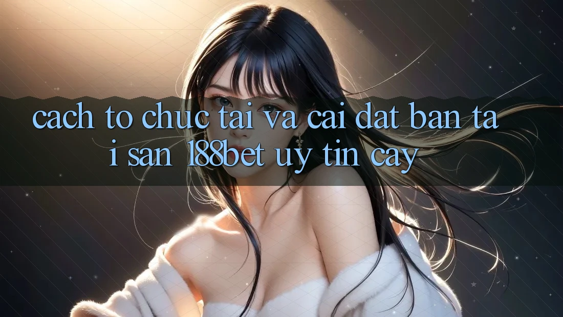 Cách tổ chức Tải Và Cài Đặt Bản Tải Sẵn 188bet Uy tín cậy