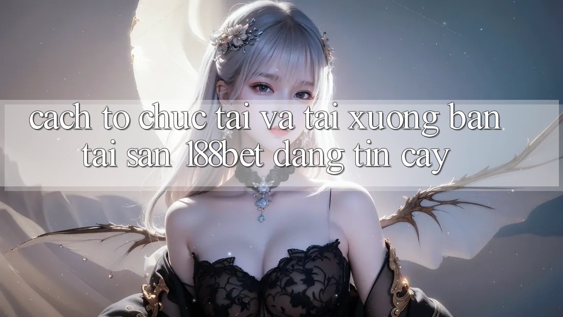 Cách tổ chức Tải Và Tải xuống Bản Tải Sẵn 188bet Đáng tin cậy Cách tổ chức Tải Và Tải xuống Bản Tải Sẵn 188bet Đáng tin cậy