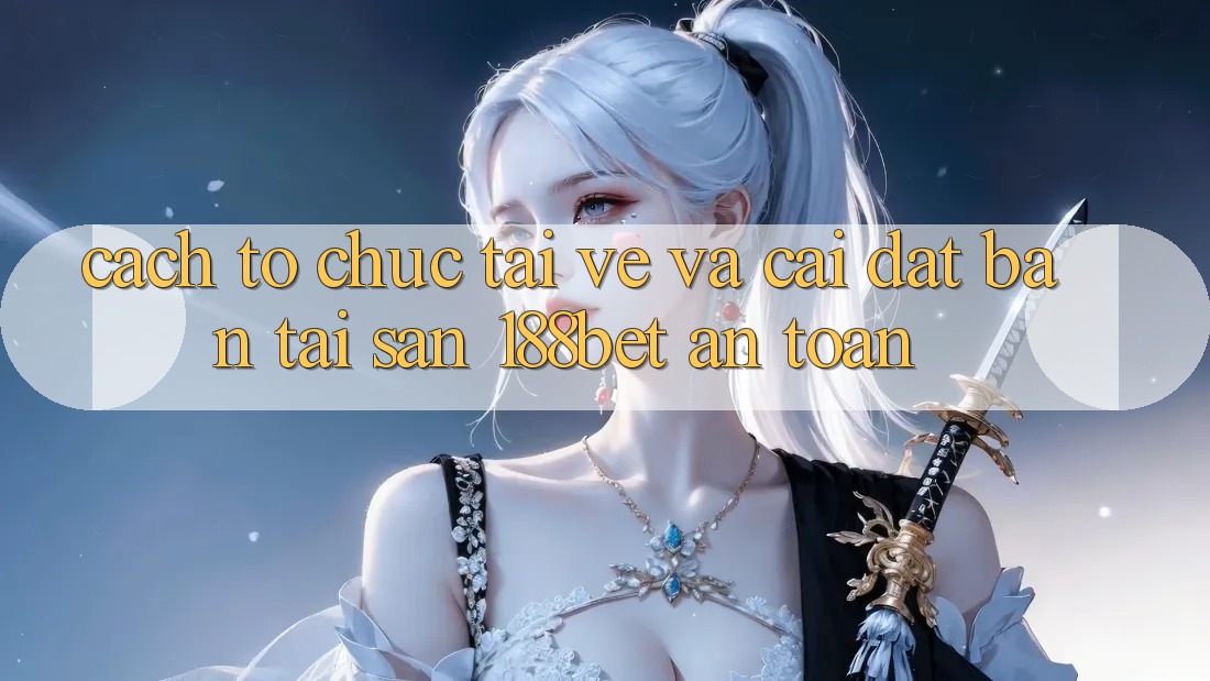 Cách tổ chức Tải về Và Cài Đặt Bản Tải Sẵn 188bet An Toàn Cách tổ chức Tải về Và Cài Đặt Bản Tải Sẵn 188bet An Toàn
