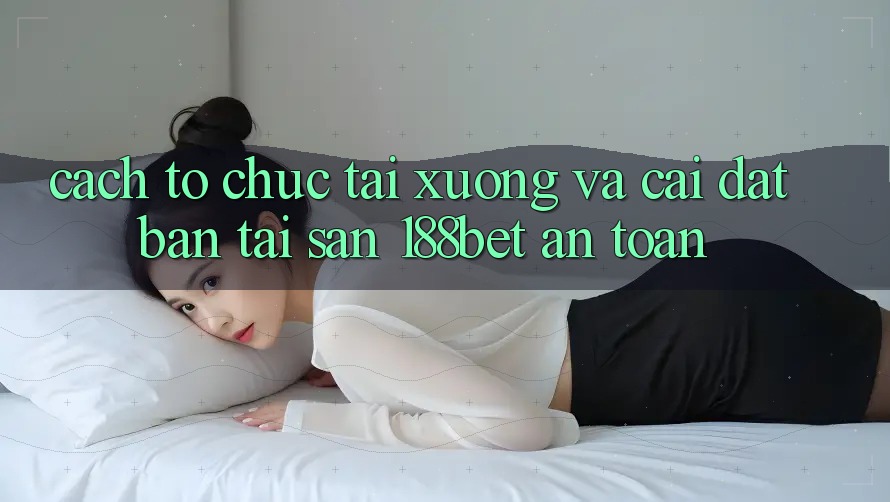 Cách tổ chức Tải xuống Và Cài Đặt Bản Tải Sẵn 188bet An Toàn Cách tổ chức Tải xuống Và Cài Đặt Bản Tải Sẵn 188bet An Toàn