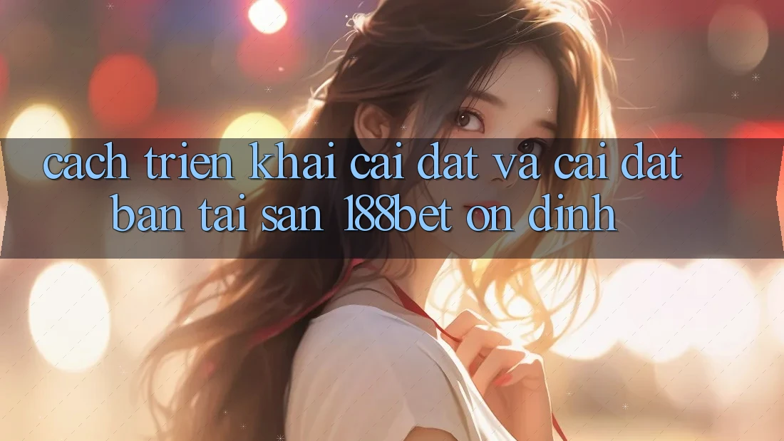 Cách triển khai Cài đặt Và Cài Đặt Bản Tải Sẵn 188bet Ổn định Cách triển khai Cài đặt Và Cài Đặt Bản Tải Sẵn 188bet Ổn định