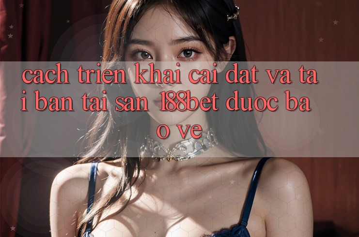 Cách triển khai Cài đặt Và Tải Bản Tải Sẵn 188bet Được bảo vệ