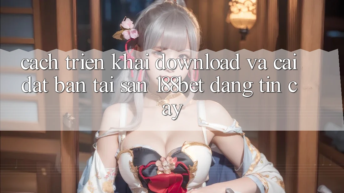 Cách triển khai Download Và Cài Đặt Bản Tải Sẵn 188bet Đáng tin cậy