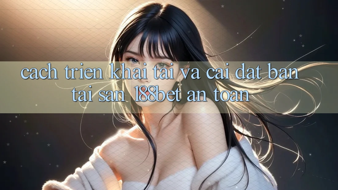 Cách triển khai Tải Và Cài Đặt Bản Tải Sẵn 188bet An Toàn