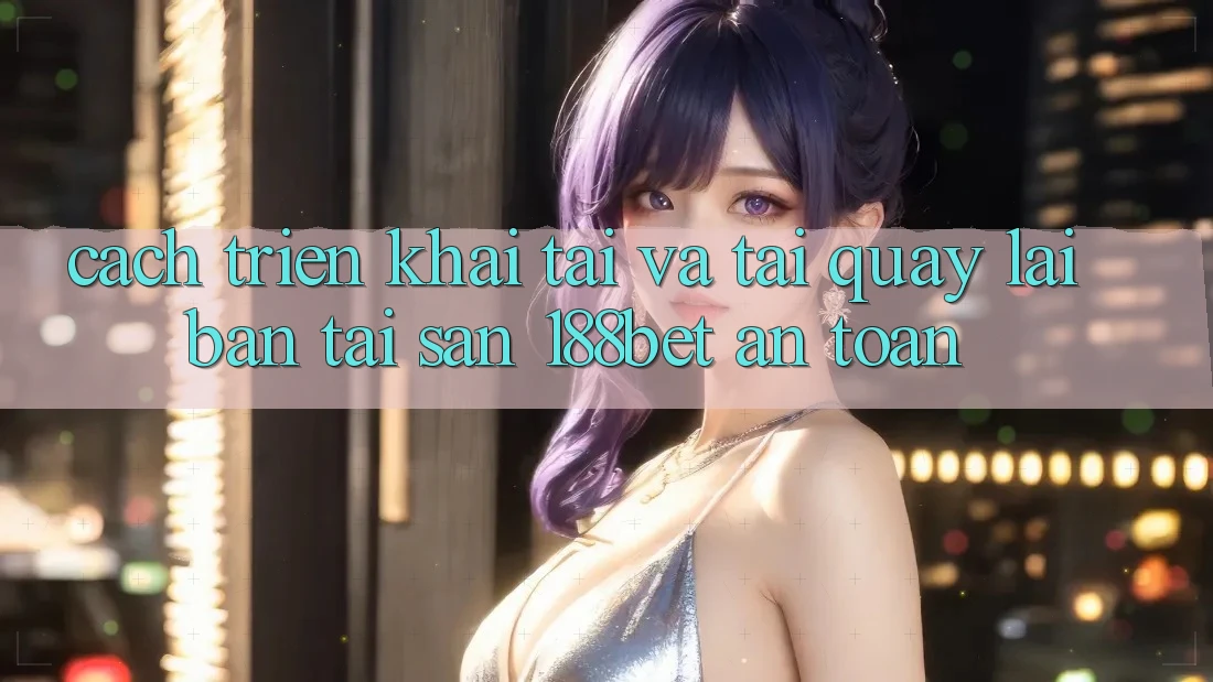 Cách triển khai Tải Và Tải quay lại Bản Tải Sẵn 188bet An Toàn