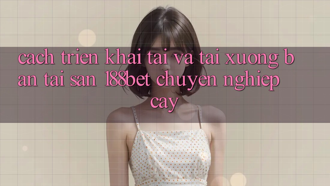 Cách triển khai Tải Và Tải xuống Bản Tải Sẵn 188bet Chuyên nghiệp cậy