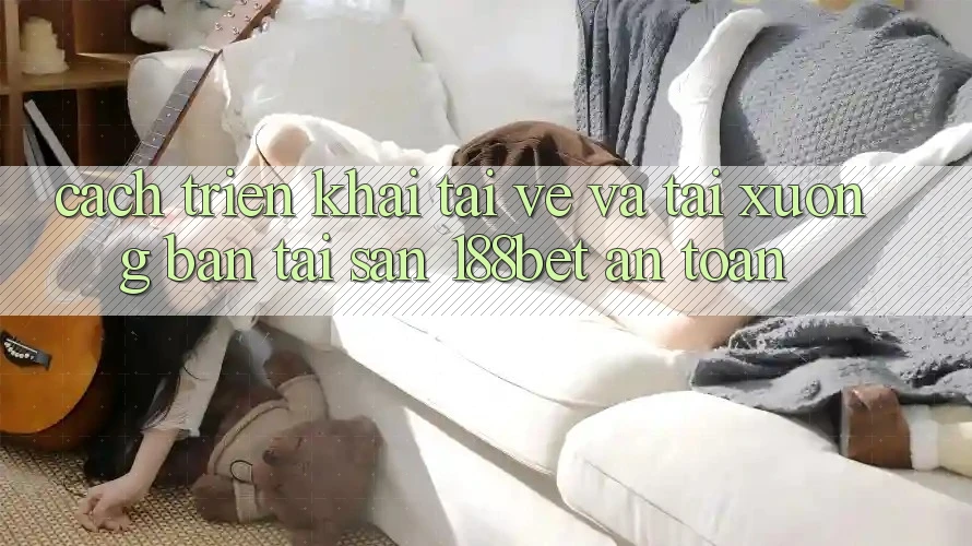 Cách triển khai Tải về Và Tải xuống Bản Tải Sẵn 188bet An Toàn
