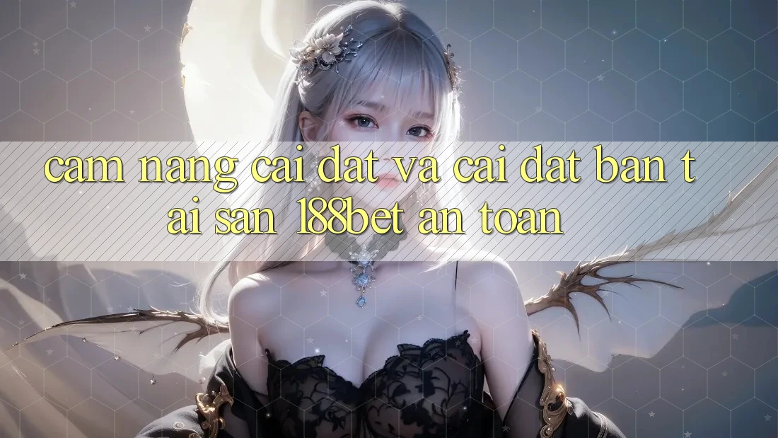 Cẩm nang Cài đặt Và Cài Đặt Bản Tải Sẵn 188bet An Toàn Cẩm nang Cài đặt Và Cài Đặt Bản Tải Sẵn 188bet An Toàn