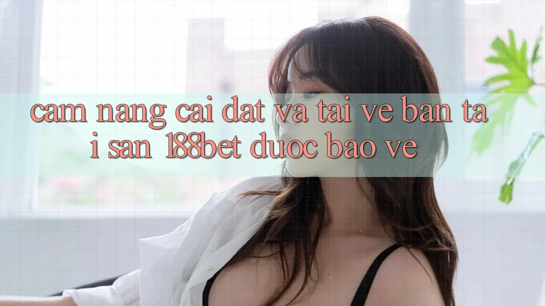 Cẩm nang Cài đặt Và Tải về Bản Tải Sẵn 188bet Được bảo vệ Cẩm nang Cài đặt Và Tải về Bản Tải Sẵn 188bet Được bảo vệ