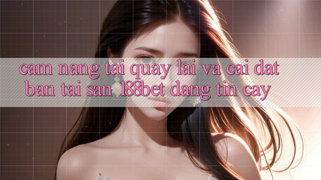 Cẩm nang Tải quay lại Và Cài Đặt Bản Tải Sẵn 188bet Đáng tin cậy