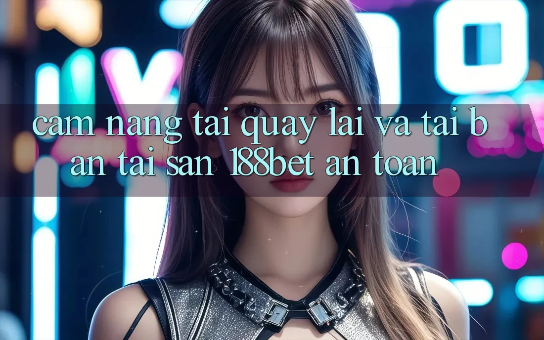 Cẩm nang Tải quay lại Và Tải Bản Tải Sẵn 188bet An Toàn