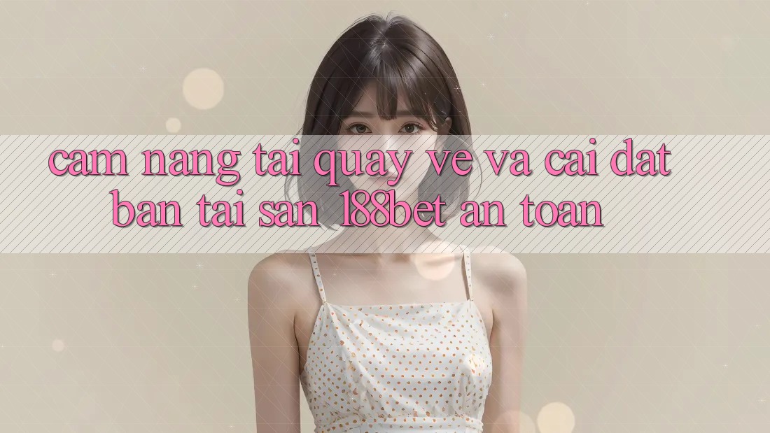 Cẩm nang Tải quay về Và Cài Đặt Bản Tải Sẵn 188bet An Toàn