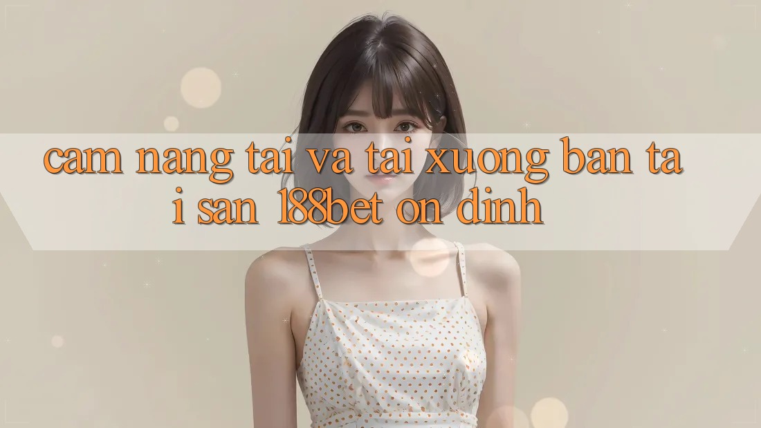 Cẩm nang Tải Và Tải xuống Bản Tải Sẵn 188bet Ổn định