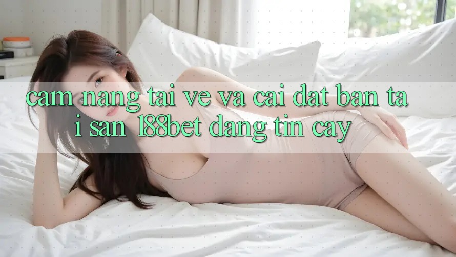 Cẩm nang Tải về Và Cài Đặt Bản Tải Sẵn 188bet Đáng tin cậy