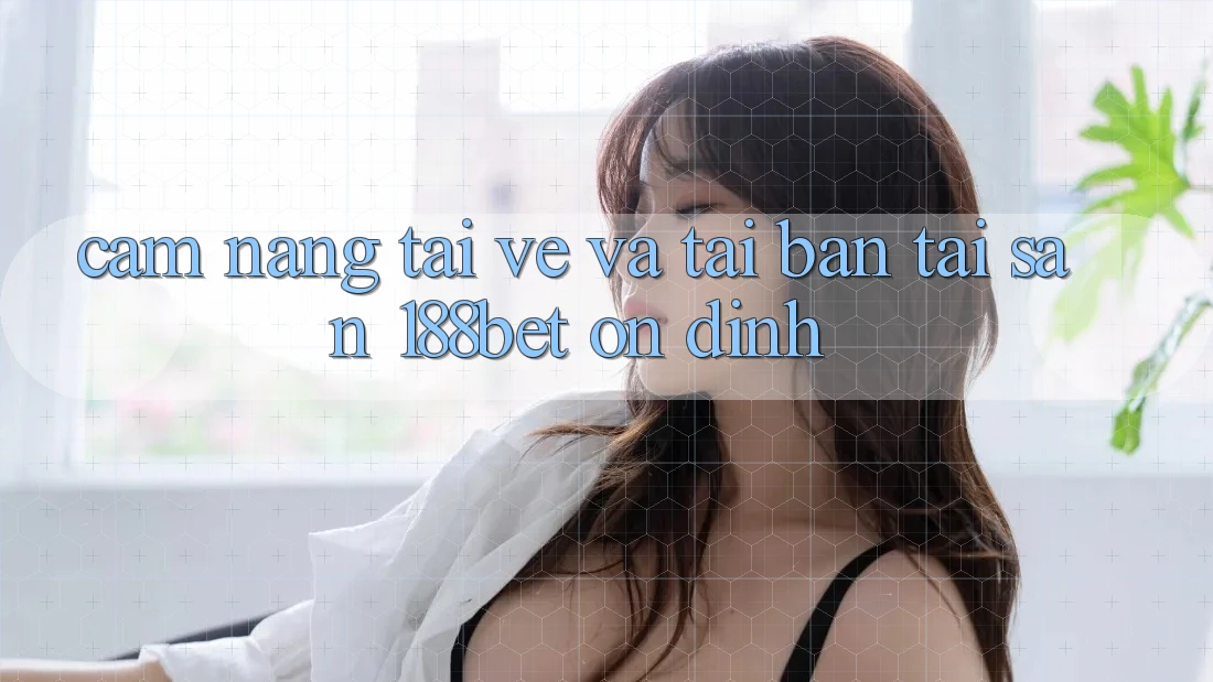 Cẩm nang Tải về Và Tải Bản Tải Sẵn 188bet Ổn định