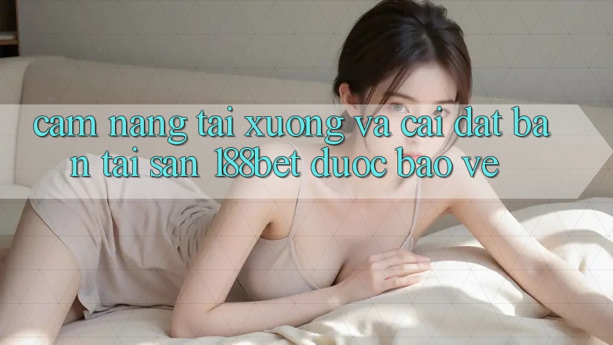 Cẩm nang Tải xuống Và Cài Đặt Bản Tải Sẵn 188bet Được bảo vệ