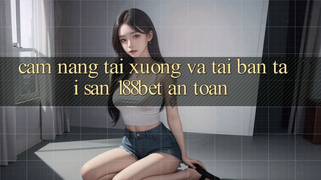 Cẩm nang Tải xuống Và Tải Bản Tải Sẵn 188bet An Toàn