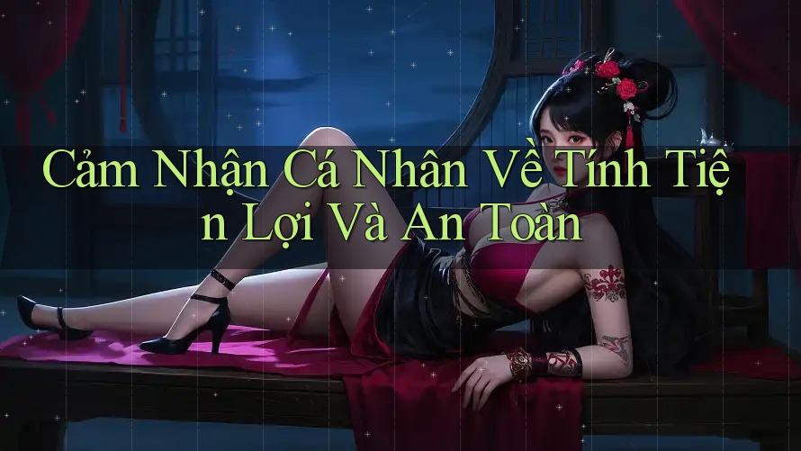 Cảm Nhận Cá Nhân Về Tính Tiện Lợi Và An Toàn