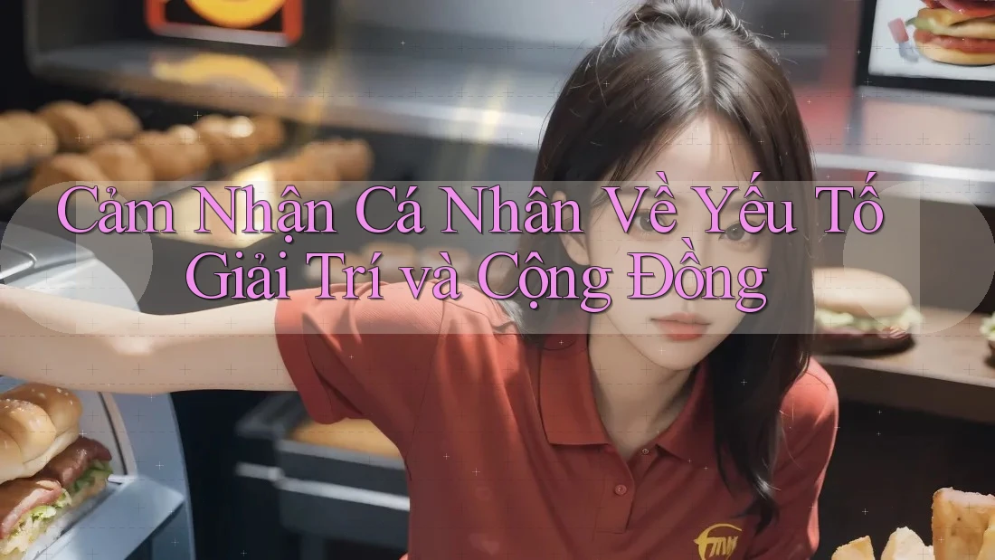 Cảm Nhận Cá Nhân Về Yếu Tố Giải Trí và Cộng Đồng
