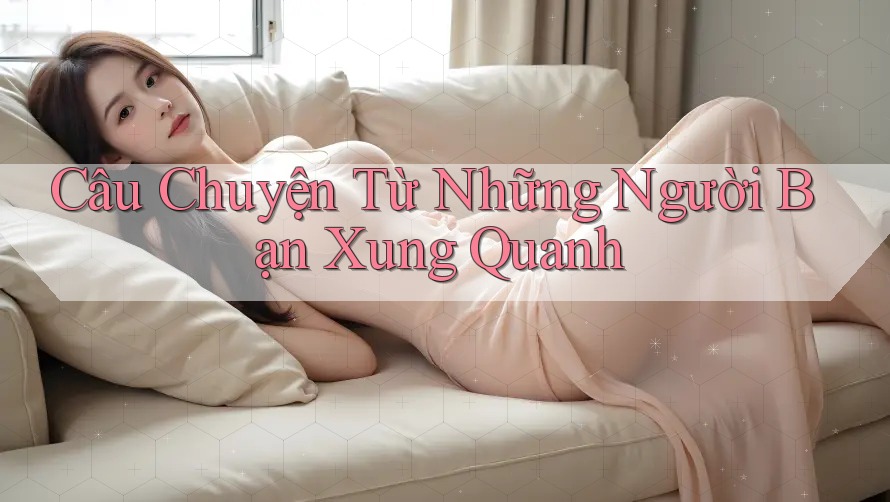 Câu Chuyện Từ Những Người Bạn Xung Quanh