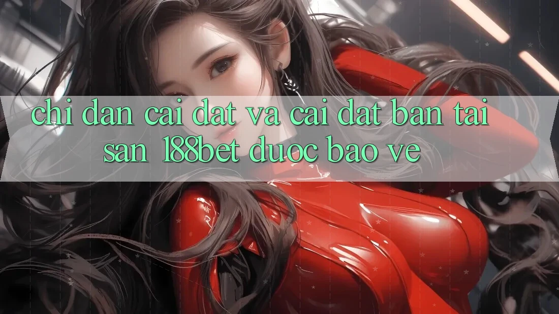 Chỉ dẫn Cài đặt Và Cài Đặt Bản Tải Sẵn 188bet Được bảo vệ