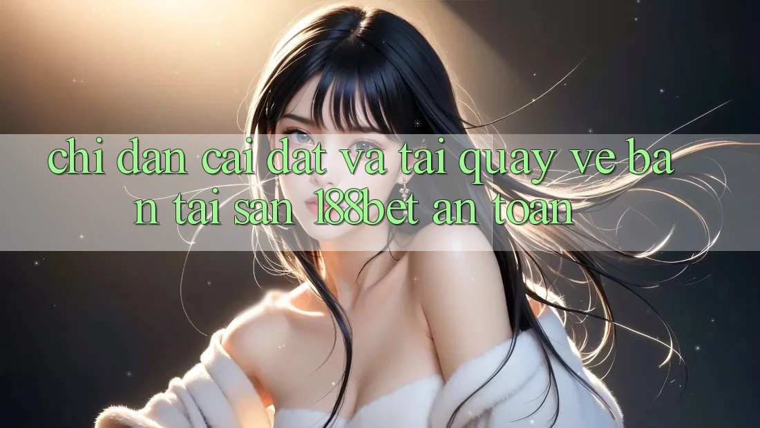Chỉ dẫn Cài đặt Và Tải quay về Bản Tải Sẵn 188bet An Toàn Chỉ dẫn Cài đặt Và Tải quay về Bản Tải Sẵn 188bet An Toàn