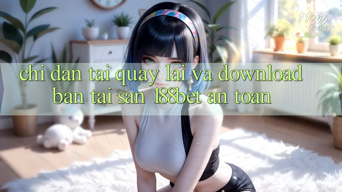 Chỉ dẫn Tải quay lại Và Download Bản Tải Sẵn 188bet An Toàn