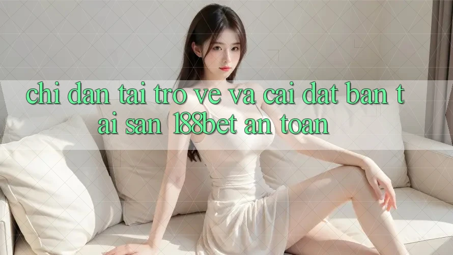 Chỉ dẫn Tải trở về Và Cài Đặt Bản Tải Sẵn 188bet An Toàn