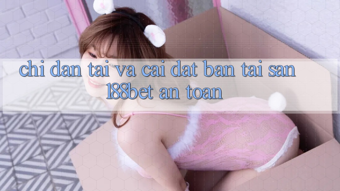 Chỉ dẫn Tải Và Cài Đặt Bản Tải Sẵn 188bet An Toàn