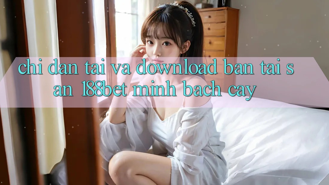 Chỉ dẫn Tải Và Download Bản Tải Sẵn 188bet Minh bạch cậy