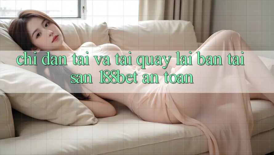 Chỉ dẫn Tải Và Tải quay lại Bản Tải Sẵn 188bet An Toàn