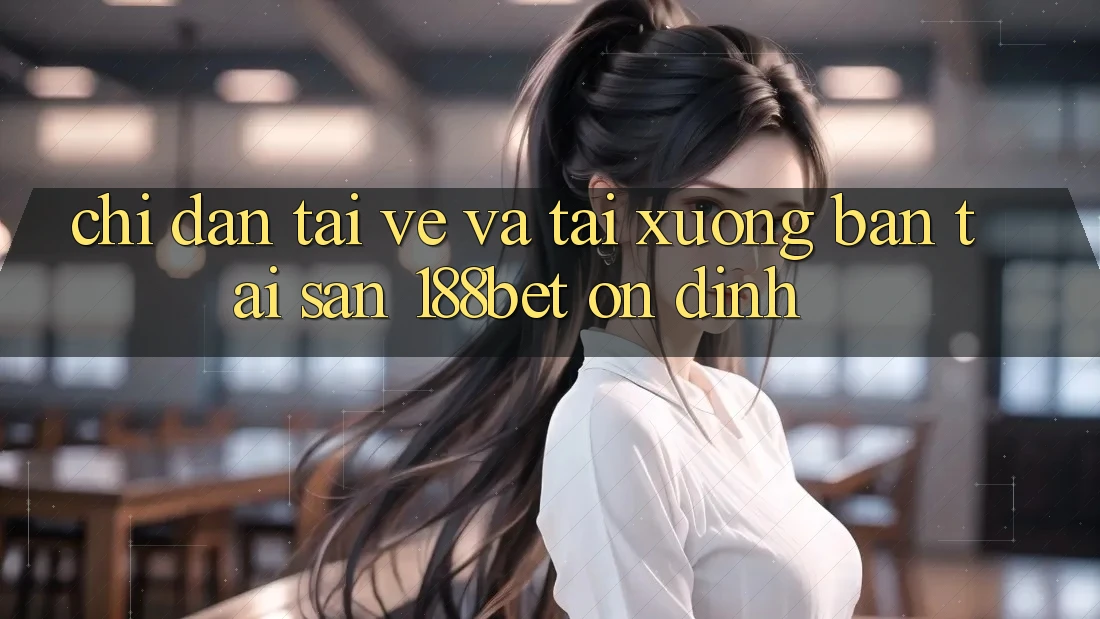 Chỉ dẫn Tải về Và Tải xuống Bản Tải Sẵn 188bet Ổn định