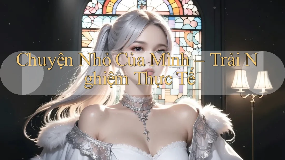 Chuyện Nhỏ Của Mình – Trải Nghiệm Thực Tế
