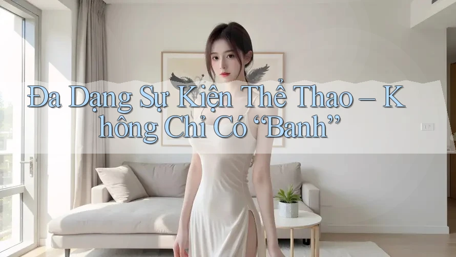 Đa Dạng Sự Kiện Thể Thao – Không Chỉ Có “Banh”