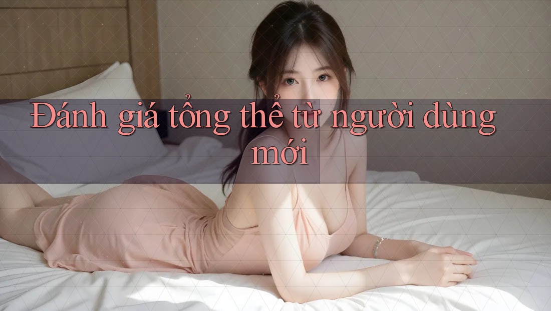Đánh giá tổng thể từ người dùng mới Đánh giá tổng thể từ người dùng mới