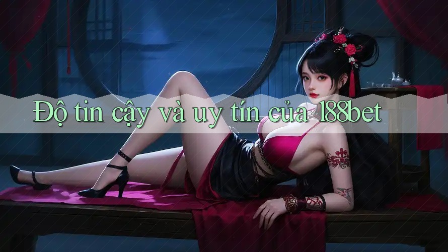 Độ tin cậy và uy tín của 188bet