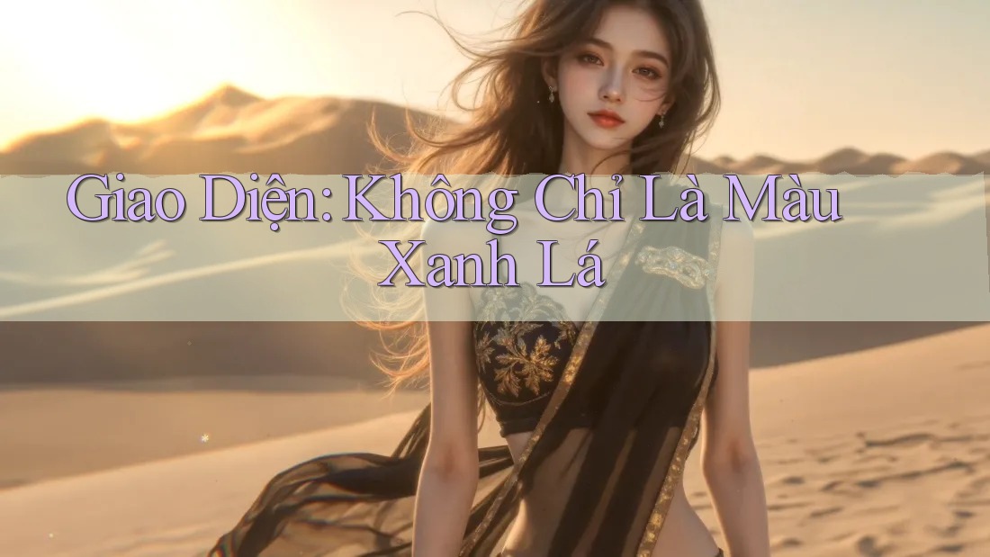 Giao Diện: Không Chỉ Là Màu Xanh Lá