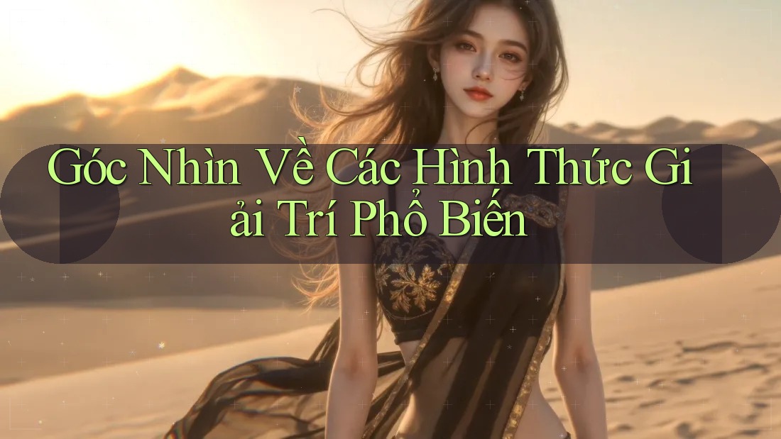 Góc Nhìn Về Các Hình Thức Giải Trí Phổ Biến